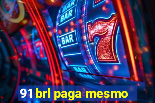 91 brl paga mesmo